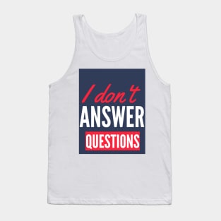 I Don't  Answer Questions Funny Saying Tank Top